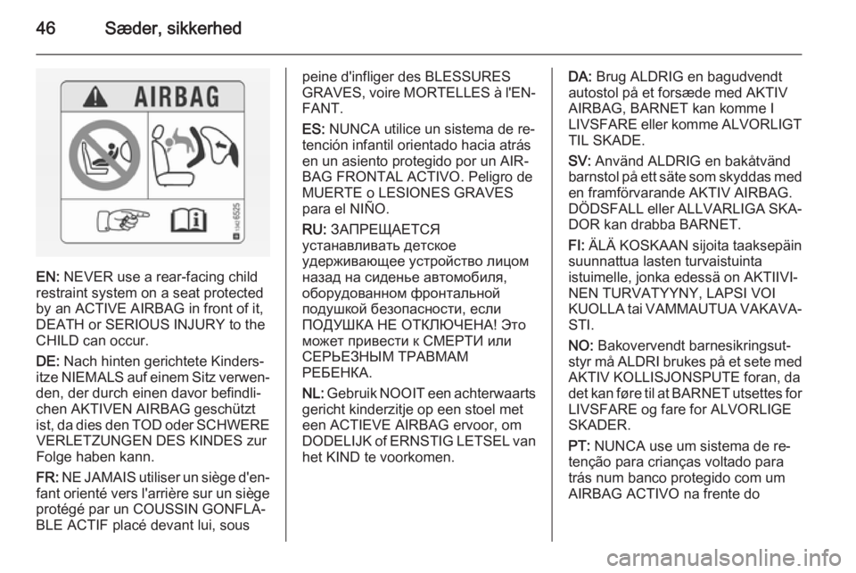 OPEL MOVANO_B 2015  Instruktionsbog (in Danish) 46Sæder, sikkerhed
EN: NEVER use a rear-facing child
restraint system on a seat protected
by an ACTIVE AIRBAG in front of it,
DEATH or SERIOUS INJURY to the
CHILD can occur.
DE:  Nach hinten gerichte