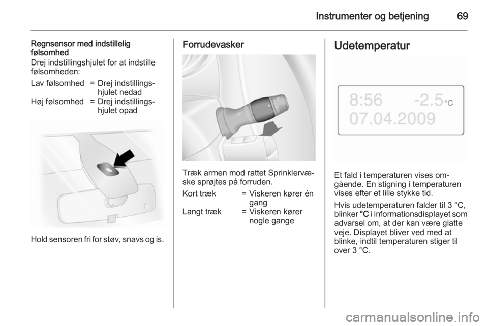 OPEL MOVANO_B 2015 Instruktionsbog (in Danish) Instrumenter og betjening69
Regnsensor med indstillelig
følsomhed
Drej indstillingshjulet for at indstille
følsomheden:Lav følsomhed=Drej indstillings‐
hjulet nedadHøj følsomhed=Drej indstillin OPEL MOVANO_B 2015 Instruktionsbog (in Danish) Instrumenter og betjening69
Regnsensor med indstillelig
følsomhed
Drej indstillingshjulet for at indstille
følsomheden:Lav følsomhed=Drej indstillings‐
hjulet nedadHøj følsomhed=Drej indstillin