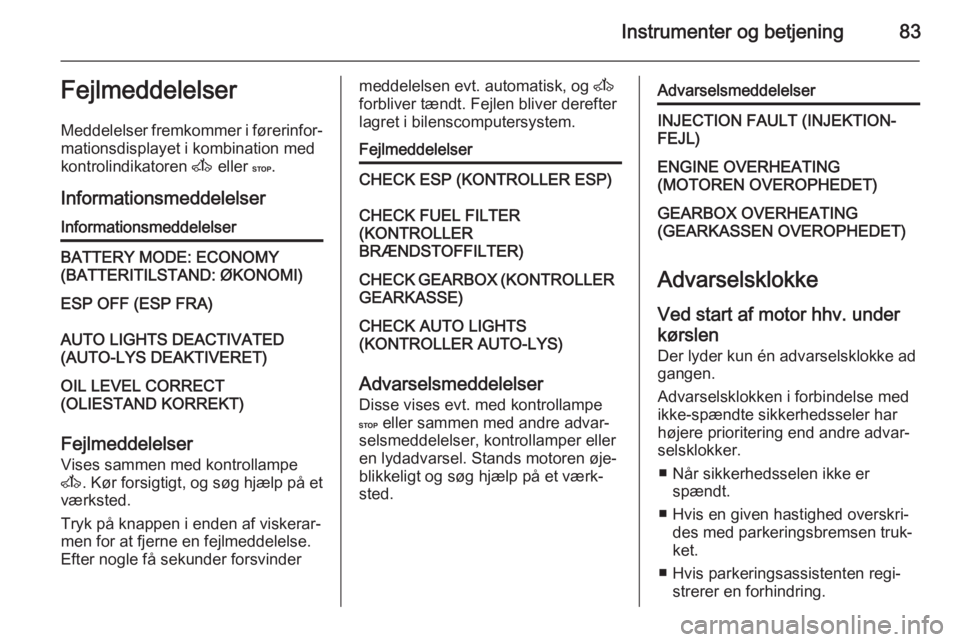 OPEL MOVANO_B 2015 Instruktionsbog (in Danish) Instrumenter og betjening83Fejlmeddelelser
Meddelelser fremkommer i førerinfor‐
mationsdisplayet i kombination med
kontrolindikatoren A eller C.
InformationsmeddelelserInformationsmeddelelserBATT OPEL MOVANO_B 2015 Instruktionsbog (in Danish) Instrumenter og betjening83Fejlmeddelelser
Meddelelser fremkommer i førerinfor‐
mationsdisplayet i kombination med
kontrolindikatoren A eller C.
InformationsmeddelelserInformationsmeddelelserBATT