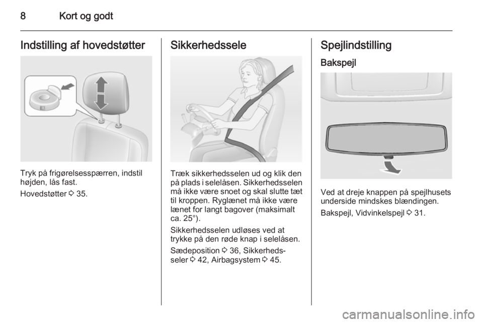 OPEL MOVANO_B 2015  Instruktionsbog (in Danish) 8Kort og godtIndstilling af hovedstøtter
Tryk på frigørelsesspærren, indstil
højden, lås fast.
Hovedstøtter  3 35.
Sikkerhedssele
Træk sikkerhedsselen ud og klik den
på plads i selelåsen. Si