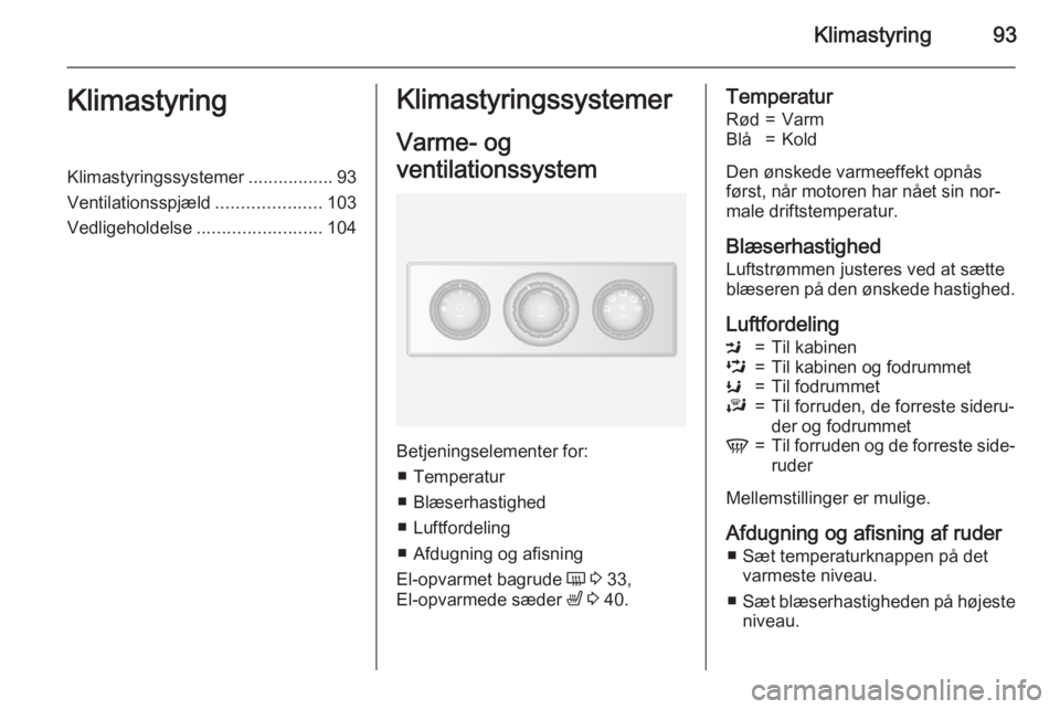 OPEL MOVANO_B 2015 Instruktionsbog (in Danish) Klimastyring93KlimastyringKlimastyringssystemer.................93
Ventilationsspjæld .....................103
Vedligeholdelse ......................... 104Klimastyringssystemer
Varme- og
ventilation OPEL MOVANO_B 2015 Instruktionsbog (in Danish) Klimastyring93KlimastyringKlimastyringssystemer.................93
Ventilationsspjæld .....................103
Vedligeholdelse ......................... 104Klimastyringssystemer
Varme- og
ventilation