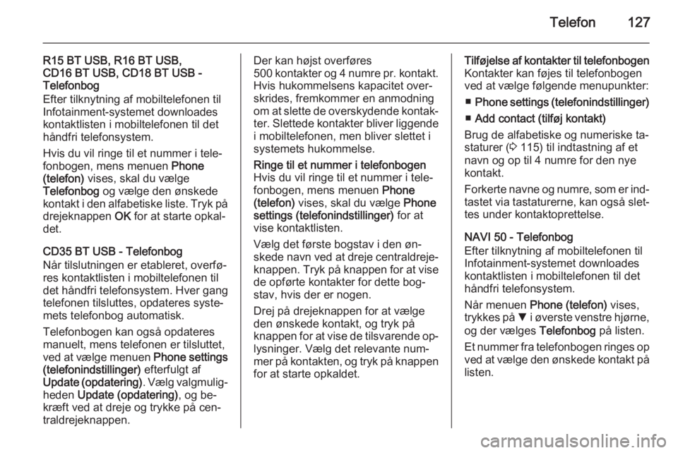 OPEL MOVANO_B 2015.5  Instruktionsbog til Infotainment (in Danish) Telefon127
R15 BT USB, R16 BT USB,
CD16 BT USB, CD18 BT USB -
Telefonbog
Efter tilknytning af mobiltelefonen til
Infotainment-systemet downloades
kontaktlisten i mobiltelefonen til det
håndfri telefo