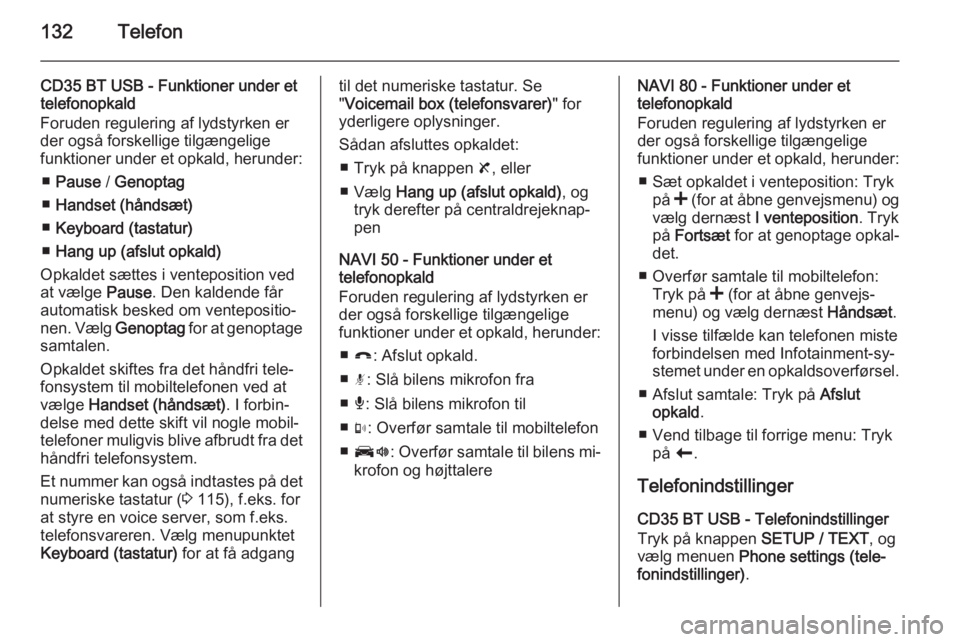 OPEL MOVANO_B 2015.5  Instruktionsbog til Infotainment (in Danish) 132Telefon
CD35 BT USB - Funktioner under et
telefonopkald
Foruden regulering af lydstyrken er der også forskellige tilgængelige
funktioner under et opkald, herunder:
■ Pause  / Genoptag
■ Hands