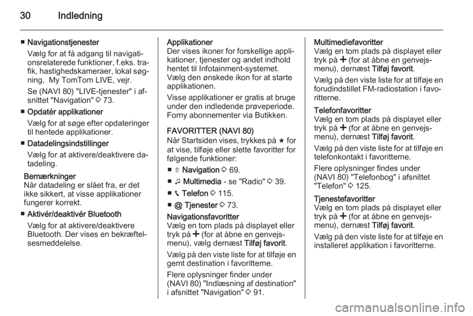 OPEL VIVARO B 2015.5  Instruktionsbog til Infotainment (in Danish) 30Indledning
■Navigationstjenester
Vælg for at få adgang til navigati‐
onsrelaterede funktioner,  f.eks. tra‐
fik, hastighedskameraer, lokal søg‐ ning,  My TomTom LIVE, vejr.
Se (NAVI 80) &