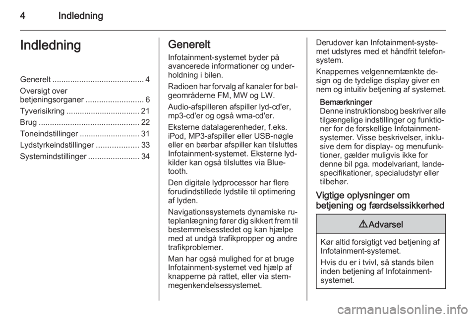 OPEL VIVARO B 2015.5  Instruktionsbog til Infotainment (in Danish) 4IndledningIndledningGenerelt......................................... 4
Oversigt over
betjeningsorganer ..........................6
Tyverisikring ................................. 21
Brug ...........