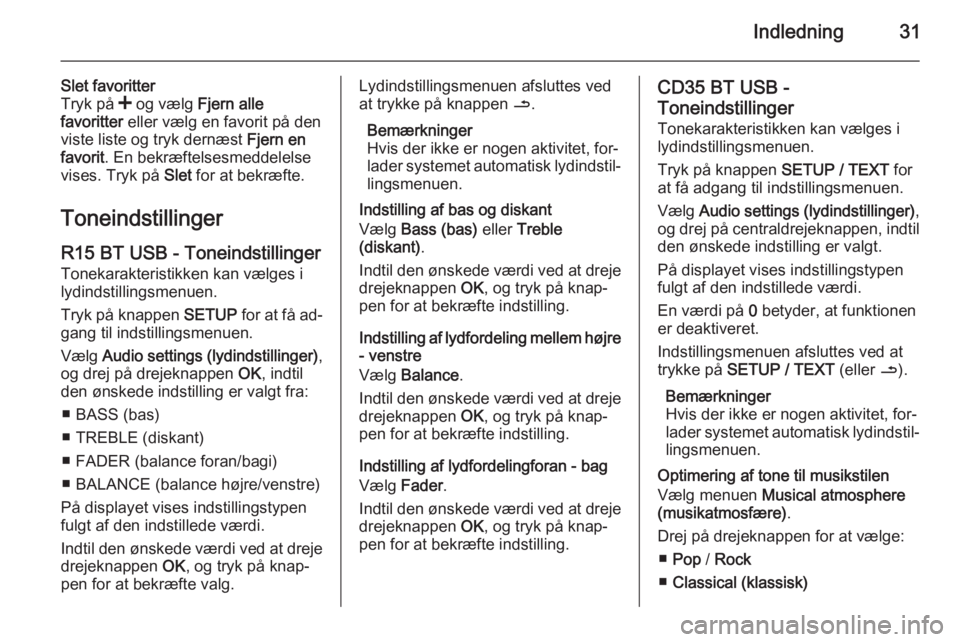 OPEL MOVANO_B 2015.5  Instruktionsbog til Infotainment (in Danish) Indledning31
Slet favoritter
Tryk på  < og vælg  Fjern alle
favoritter  eller vælg en favorit på den
viste liste og tryk dernæst  Fjern en
favorit . En bekræftelsesmeddelelse
vises. Tryk på  Sl