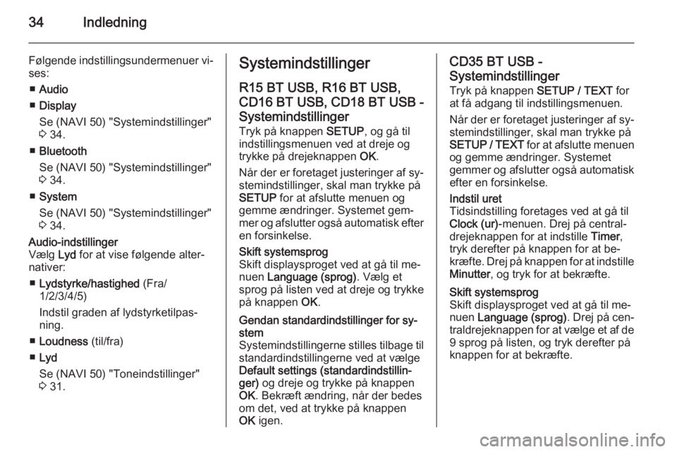 OPEL VIVARO B 2015.5  Instruktionsbog til Infotainment (in Danish) 34Indledning
Følgende indstillingsundermenuer vi‐
ses:
■ Audio
■ Display
Se (NAVI 50) "Systemindstillinger"
3  34.
■ Bluetooth
Se (NAVI 50) "Systemindstillinger"
3  34.
■ Sy