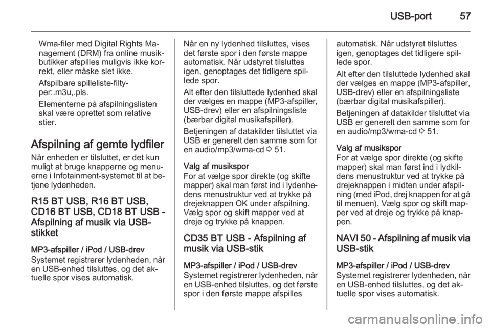 OPEL VIVARO B 2015.5 Instruktionsbog til Infotainment (in Danish) USB-port57
Wma-filer med Digital Rights Ma‐
nagement (DRM) fra online musik‐ butikker afspilles muligvis ikke kor‐
rekt, eller måske slet ikke.
Afspilbare spilleliste‑filty‐
per:.m3u,.pls.
OPEL VIVARO B 2015.5 Instruktionsbog til Infotainment (in Danish) USB-port57
Wma-filer med Digital Rights Ma‐
nagement (DRM) fra online musik‐ butikker afspilles muligvis ikke kor‐
rekt, eller måske slet ikke.
Afspilbare spilleliste‑filty‐
per:.m3u,.pls.