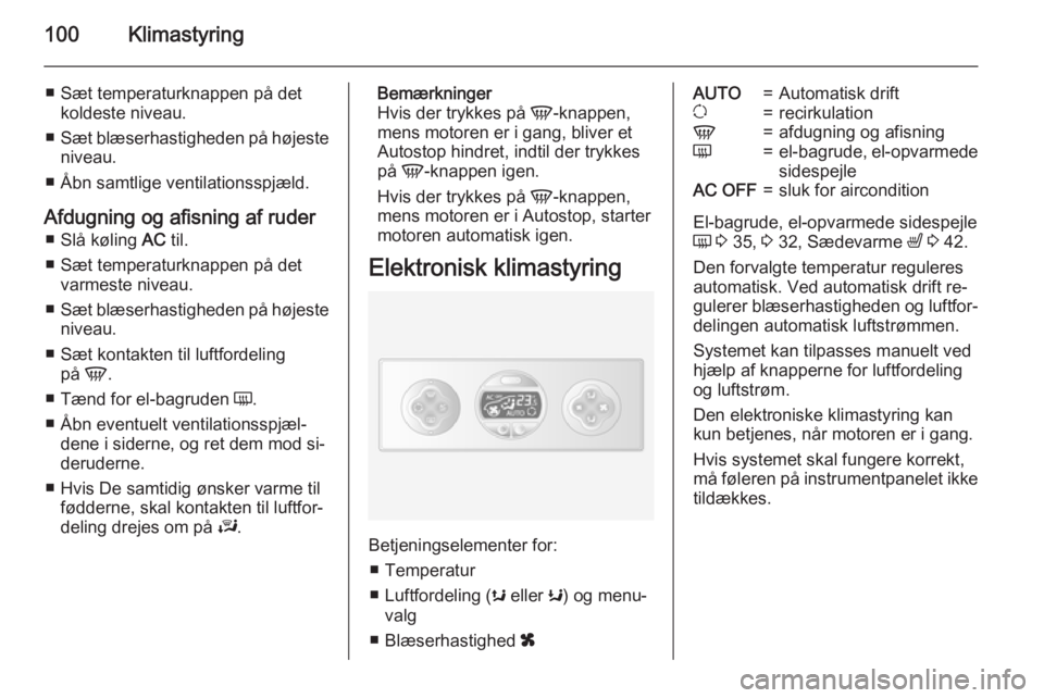 OPEL MOVANO_B 2015.5  Instruktionsbog (in Danish) 100Klimastyring
■ Sæt temperaturknappen på detkoldeste niveau.
■ Sæt blæserhastigheden på højeste
niveau.
■ Åbn samtlige ventilationsspjæld.
Afdugning og afisning af ruder ■ Slå køli