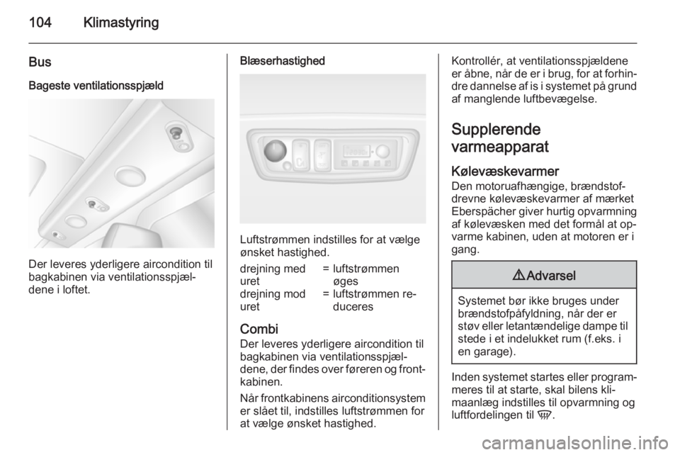 OPEL MOVANO_B 2015.5 Instruktionsbog (in Danish) 104Klimastyring
Bus
Bageste ventilationsspjæld
Der leveres yderligere aircondition til
bagkabinen via ventilationsspjæl‐
dene i loftet.
Blæserhastighed
Luftstrømmen indstilles for at vælge
øns OPEL MOVANO_B 2015.5 Instruktionsbog (in Danish) 104Klimastyring
Bus
Bageste ventilationsspjæld
Der leveres yderligere aircondition til
bagkabinen via ventilationsspjæl‐
dene i loftet.
Blæserhastighed
Luftstrømmen indstilles for at vælge
øns
