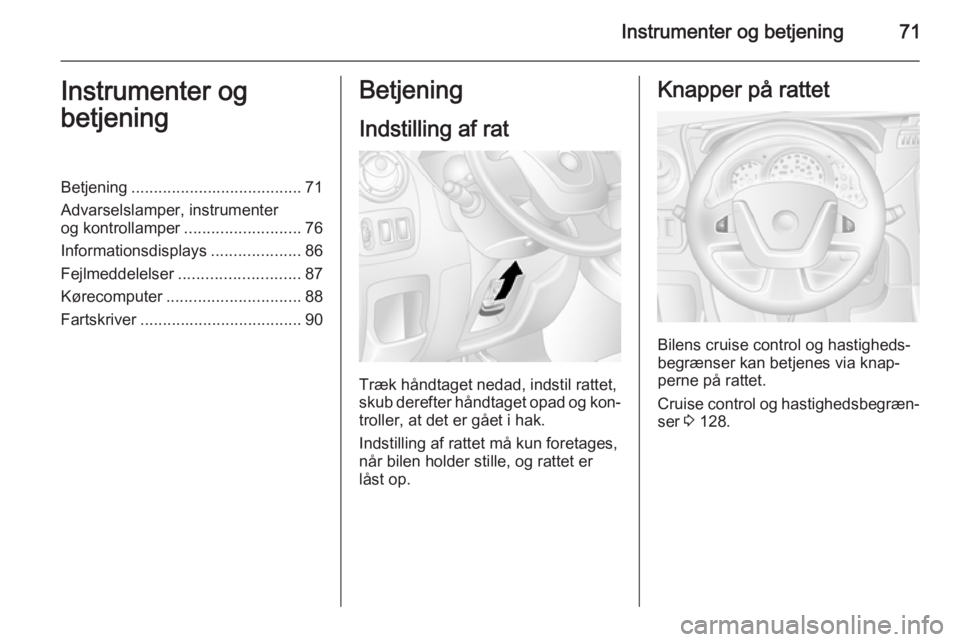 OPEL MOVANO_B 2015.5 Instruktionsbog (in Danish) Instrumenter og betjening71Instrumenter og
betjeningBetjening ...................................... 71
Advarselslamper, instrumenter og kontrollamper ..........................76
Informationsdisplays OPEL MOVANO_B 2015.5 Instruktionsbog (in Danish) Instrumenter og betjening71Instrumenter og
betjeningBetjening ...................................... 71
Advarselslamper, instrumenter og kontrollamper ..........................76
Informationsdisplays