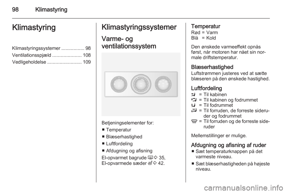 OPEL MOVANO_B 2015.5 Instruktionsbog (in Danish) 98KlimastyringKlimastyringKlimastyringssystemer.................98
Ventilationsspjæld .....................108
Vedligeholdelse ......................... 109Klimastyringssystemer
Varme- og
ventilation OPEL MOVANO_B 2015.5 Instruktionsbog (in Danish) 98KlimastyringKlimastyringKlimastyringssystemer.................98
Ventilationsspjæld .....................108
Vedligeholdelse ......................... 109Klimastyringssystemer
Varme- og
ventilation