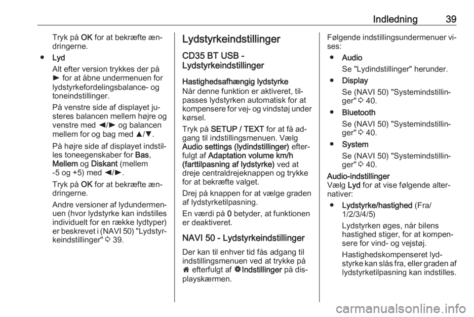 OPEL VIVARO B 2016 Instruktionsbog til Infotainment (in Danish) Indledning39Tryk på OK for at bekræfte æn‐
dringerne.
● Lyd
Alt efter version trykkes der på
l for at åbne undermenuen for
lydstyrkefordelingsbalance- og
toneindstillinger.
På venstre side OPEL VIVARO B 2016 Instruktionsbog til Infotainment (in Danish) Indledning39Tryk på OK for at bekræfte æn‐
dringerne.
● Lyd
Alt efter version trykkes der på
l for at åbne undermenuen for
lydstyrkefordelingsbalance- og
toneindstillinger.
På venstre side