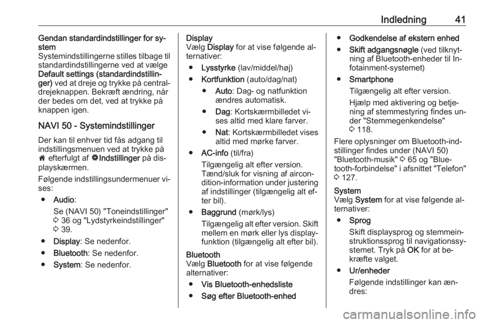 OPEL VIVARO B 2016 Instruktionsbog til Infotainment (in Danish) Indledning41Gendan standardindstillinger for sy‐
stem
Systemindstillingerne stilles tilbage til
standardindstillingerne ved at vælge
Default settings (standardindstillin‐
ger) ved at dreje og tr OPEL VIVARO B 2016 Instruktionsbog til Infotainment (in Danish) Indledning41Gendan standardindstillinger for sy‐
stem
Systemindstillingerne stilles tilbage til
standardindstillingerne ved at vælge
Default settings (standardindstillin‐
ger) ved at dreje og tr