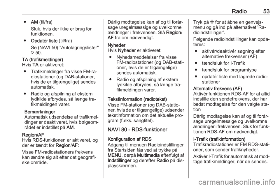 OPEL MOVANO_B 2016 Instruktionsbog til Infotainment (in Danish) Radio53●AM (til/fra)
Sluk, hvis der ikke er brug for
funktionen.
● Opdatér liste (til/fra)
Se (NAVI 50) "Autolagringslister"
3 50.TA (trafikmeldinger)
Hvis TA er aktiveret:
● Trafikm OPEL MOVANO_B 2016 Instruktionsbog til Infotainment (in Danish) Radio53●AM (til/fra)
Sluk, hvis der ikke er brug for
funktionen.
● Opdatér liste (til/fra)
Se (NAVI 50) "Autolagringslister"
3 50.TA (trafikmeldinger)
Hvis TA er aktiveret:
● Trafikm