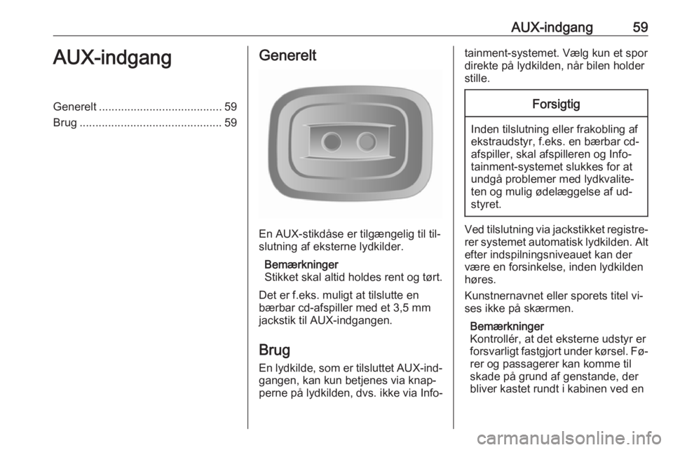 OPEL MOVANO_B 2016 Instruktionsbog til Infotainment (in Danish) AUX-indgang59AUX-indgangGenerelt....................................... 59
Brug ............................................. 59Generelt
En AUX-stikdåse er tilgængelig til til‐
slutning af ekstern OPEL MOVANO_B 2016 Instruktionsbog til Infotainment (in Danish) AUX-indgang59AUX-indgangGenerelt....................................... 59
Brug ............................................. 59Generelt
En AUX-stikdåse er tilgængelig til til‐
slutning af ekstern