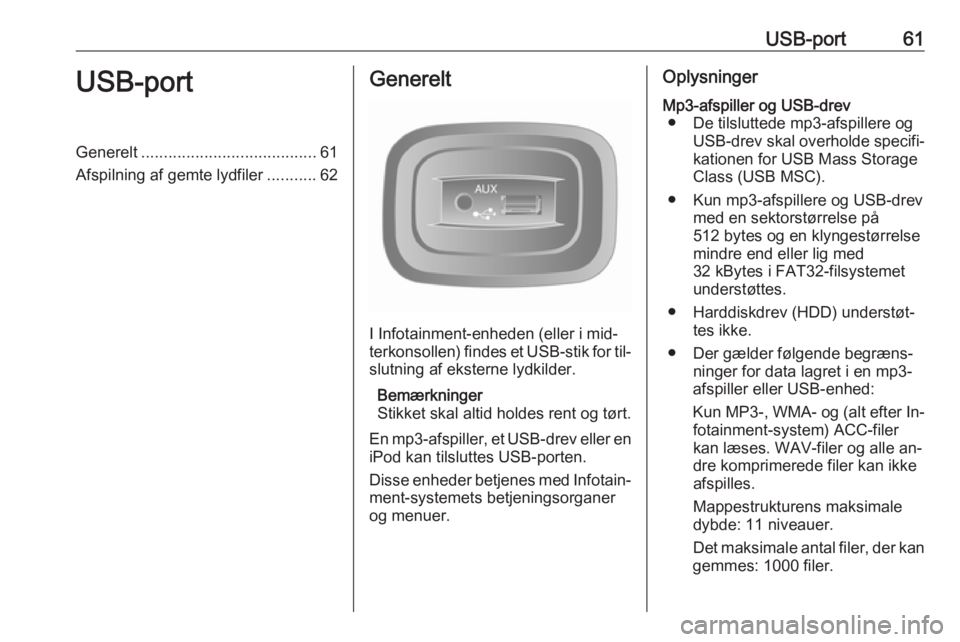OPEL VIVARO B 2016 Instruktionsbog til Infotainment (in Danish) USB-port61USB-portGenerelt....................................... 61
Afspilning af gemte lydfiler ...........62Generelt
I Infotainment-enheden (eller i mid‐
terkonsollen) findes et USB-stik for til OPEL VIVARO B 2016 Instruktionsbog til Infotainment (in Danish) USB-port61USB-portGenerelt....................................... 61
Afspilning af gemte lydfiler ...........62Generelt
I Infotainment-enheden (eller i mid‐
terkonsollen) findes et USB-stik for til