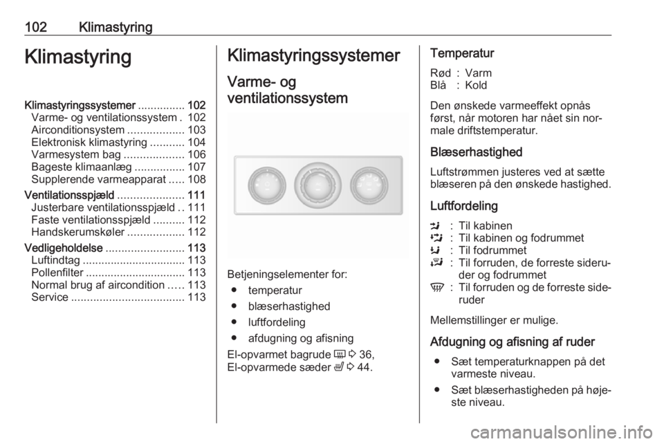 OPEL MOVANO_B 2016  Instruktionsbog (in Danish) 102KlimastyringKlimastyringKlimastyringssystemer...............102
Varme- og ventilationssystem . 102
Airconditionsystem ..................103
Elektronisk klimastyring ...........104
Varmesystem bag .