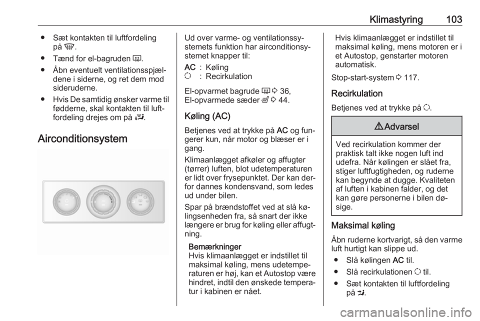 OPEL MOVANO_B 2016  Instruktionsbog (in Danish) Klimastyring103● Sæt kontakten til luftfordelingpå V.
● Tænd for el-bagruden  Ü.
● Åbn eventuelt ventilationsspjæl‐ dene i siderne, og ret dem mod
sideruderne.
● Hvis De samtidig ønsk