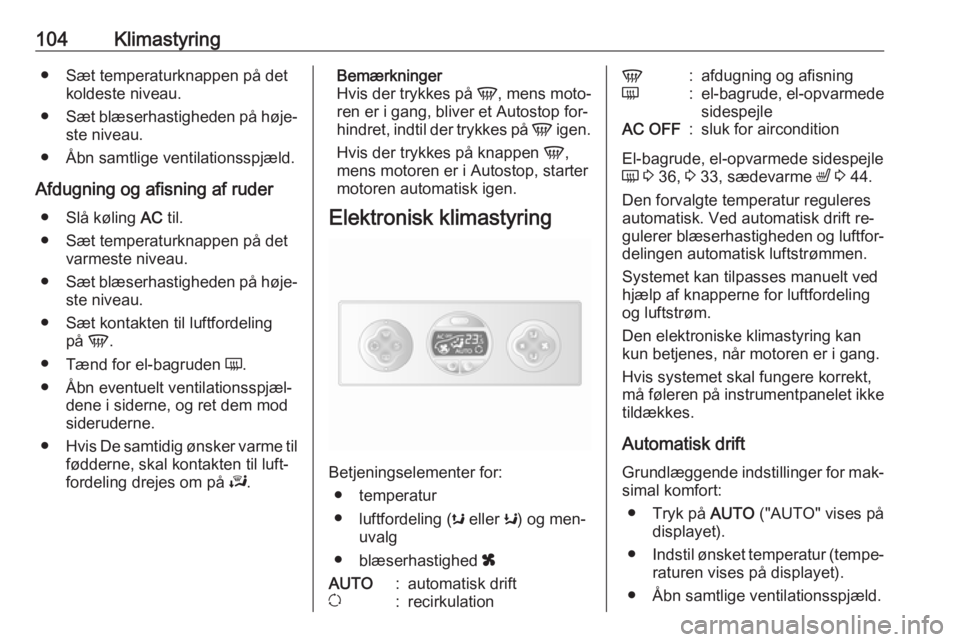 OPEL MOVANO_B 2016  Instruktionsbog (in Danish) 104Klimastyring● Sæt temperaturknappen på detkoldeste niveau.
● Sæt blæserhastigheden på høje‐
ste niveau.
● Åbn samtlige ventilationsspjæld.
Afdugning og afisning af ruder ● Slå k�