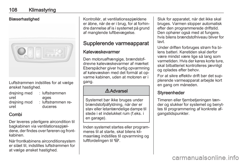 OPEL MOVANO_B 2016  Instruktionsbog (in Danish) 108KlimastyringBlæserhastighed
Luftstrømmen indstilles for at vælge
ønsket hastighed.
drejning med
uret:luftstrømmen
øgesdrejning mod
uret:luftstrømmen re‐
duceres
Combi
Der leveres yderliger