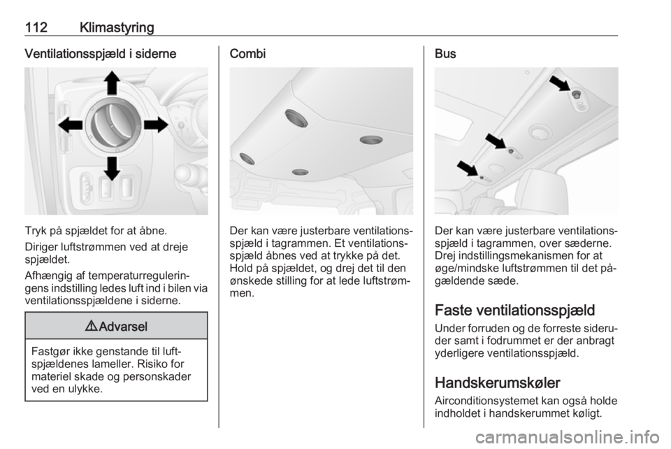OPEL MOVANO_B 2016  Instruktionsbog (in Danish) 112KlimastyringVentilationsspjæld i siderne
Tryk på spjældet for at åbne.
Diriger luftstrømmen ved at dreje spjældet.
Afhængig af temperaturregulerin‐
gens indstilling ledes luft ind i bilen 