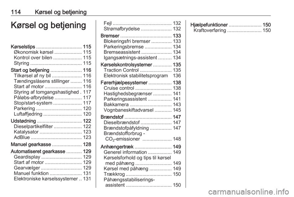 OPEL MOVANO_B 2016  Instruktionsbog (in Danish) 114Kørsel og betjeningKørsel og betjeningKørselstips................................. 115
Økonomisk kørsel ....................115
Kontrol over bilen ....................115
Styring .............