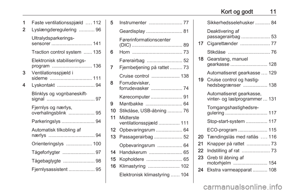 OPEL MOVANO_B 2016  Instruktionsbog (in Danish) Kort og godt111Faste ventilationsspjæld  ....112
2 Lyslængderegulering  ...........96
Ultralydsparkerings‐
sensorer .............................. 141
Traction control system  ......135
Elektronis