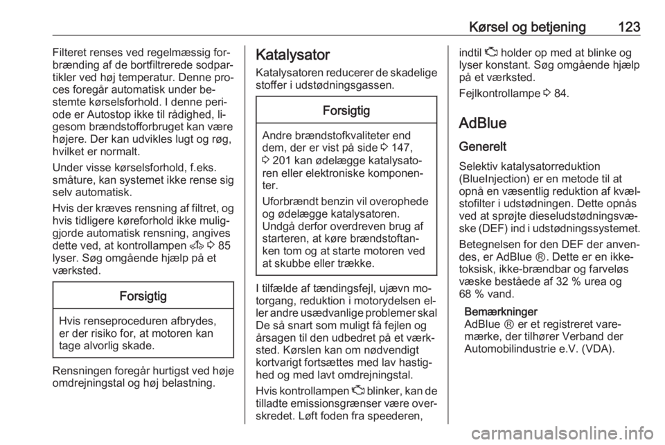OPEL MOVANO_B 2016  Instruktionsbog (in Danish) Kørsel og betjening123Filteret renses ved regelmæssig for‐
brænding af de bortfiltrerede sodpar‐
tikler ved høj temperatur. Denne pro‐
ces foregår automatisk under be‐
stemte kørselsforh