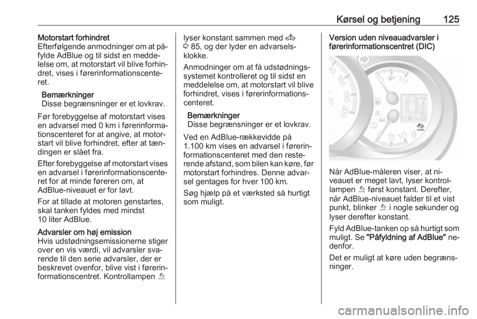 OPEL MOVANO_B 2016  Instruktionsbog (in Danish) Kørsel og betjening125Motorstart forhindret
Efterfølgende anmodninger om at på‐
fylde AdBlue og til sidst en medde‐
lelse om, at motorstart vil blive forhin‐
dret, vises i førerinformationsc