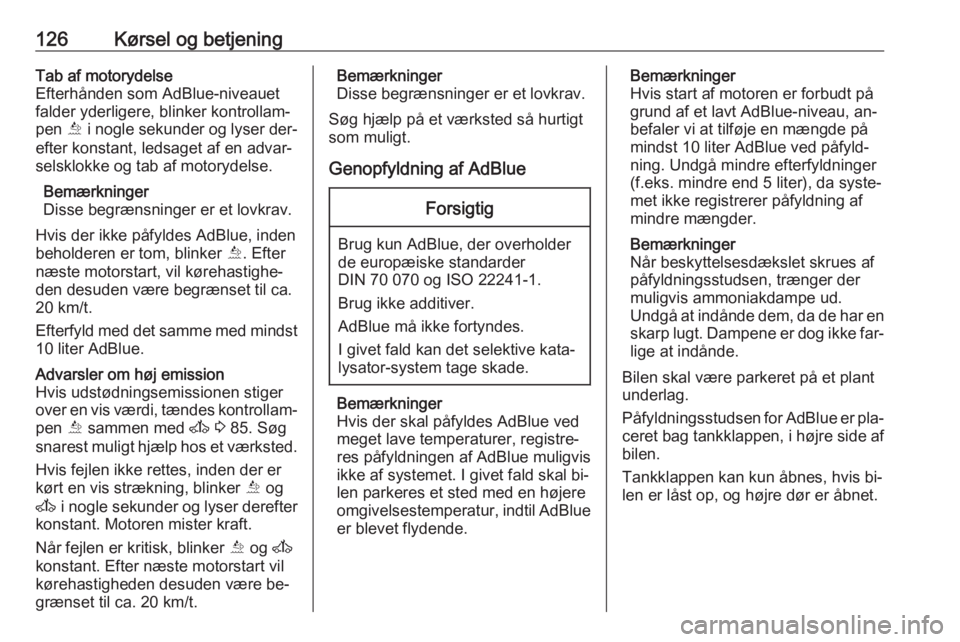 OPEL MOVANO_B 2016  Instruktionsbog (in Danish) 126Kørsel og betjeningTab af motorydelse
Efterhånden som AdBlue-niveauet
falder yderligere, blinker kontrollam‐
pen  Õ i nogle sekunder og lyser der‐
efter konstant, ledsaget af en advar‐
sel