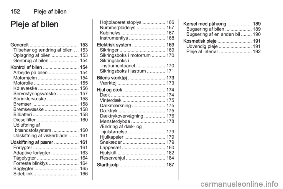 OPEL MOVANO_B 2016  Instruktionsbog (in Danish) 152Pleje af bilenPleje af bilenGenerelt..................................... 153
Tilbehør og ændring af bilen ...153
Oplagring af bilen ....................153
Genbrug af bilen .....................