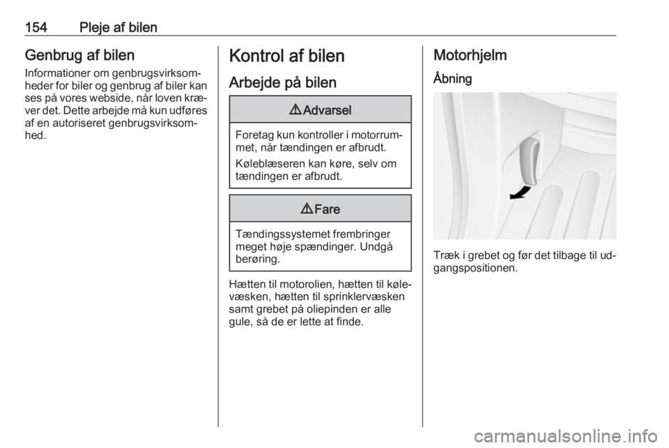 OPEL MOVANO_B 2016  Instruktionsbog (in Danish) 154Pleje af bilenGenbrug af bilenInformationer om genbrugsvirksom‐
heder for biler og genbrug af biler kan
ses på vores webside, når loven kræ‐ ver det. Dette arbejde må kun udføresaf en auto