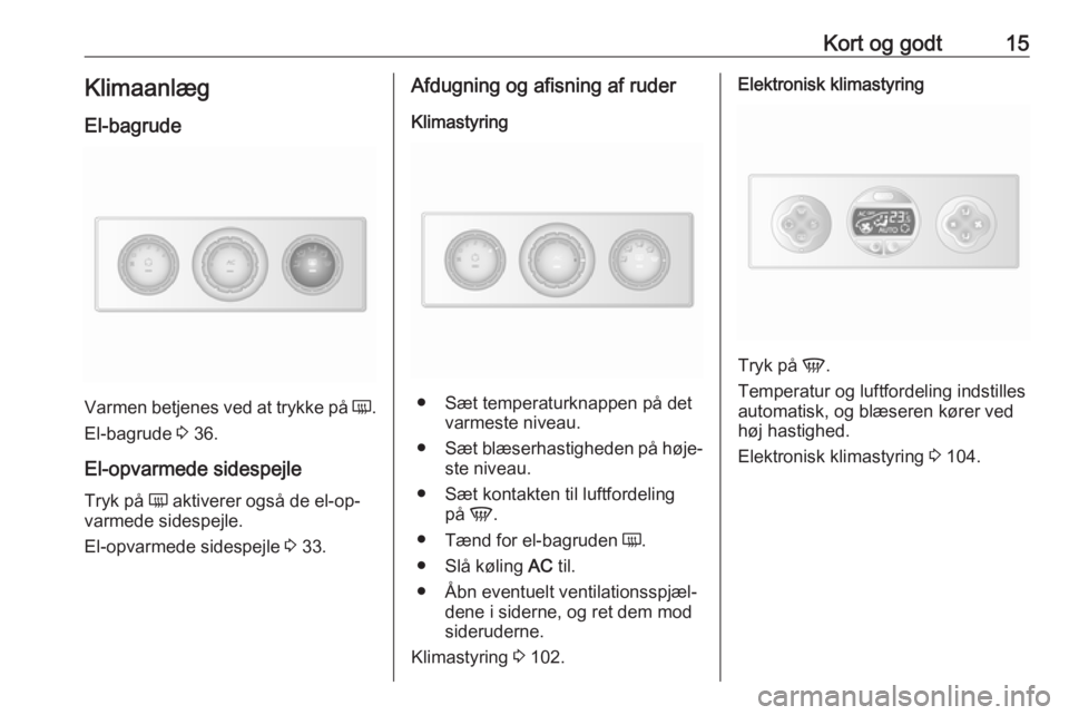 OPEL MOVANO_B 2016  Instruktionsbog (in Danish) Kort og godt15Klimaanlæg
El-bagrude
Varmen betjenes ved at trykke på  Ü.
El-bagrude  3 36.
El-opvarmede sidespejle Tryk på  Ü aktiverer også de el-op‐
varmede sidespejle.
El-opvarmede sidespej