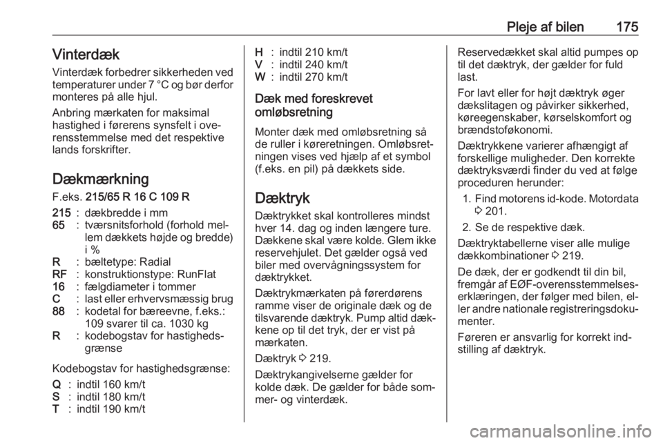 OPEL MOVANO_B 2016  Instruktionsbog (in Danish) Pleje af bilen175Vinterdæk
Vinterdæk forbedrer sikkerheden ved
temperaturer under 7 °C og bør derfor
monteres på alle hjul.
Anbring mærkaten for maksimal
hastighed i førerens synsfelt i ove‐
