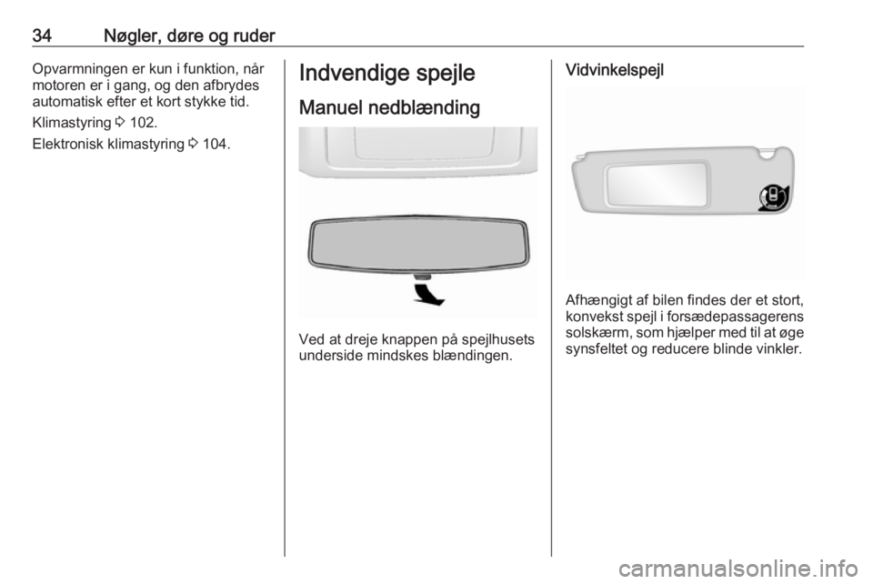 OPEL MOVANO_B 2016  Instruktionsbog (in Danish) 34Nøgler, døre og ruderOpvarmningen er kun i funktion, når
motoren er i gang, og den afbrydes
automatisk efter et kort stykke tid.
Klimastyring  3 102.
Elektronisk klimastyring  3 104.Indvendige sp
