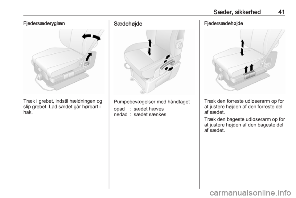 OPEL MOVANO_B 2016  Instruktionsbog (in Danish) Sæder, sikkerhed41Fjedersæderyglæn
Træk i grebet, indstil hældningen og
slip grebet. Lad sædet går hørbart i
hak.
Sædehøjde
Pumpebevægelser med håndtaget
opad:sædet hævesnedad:sædet sæ