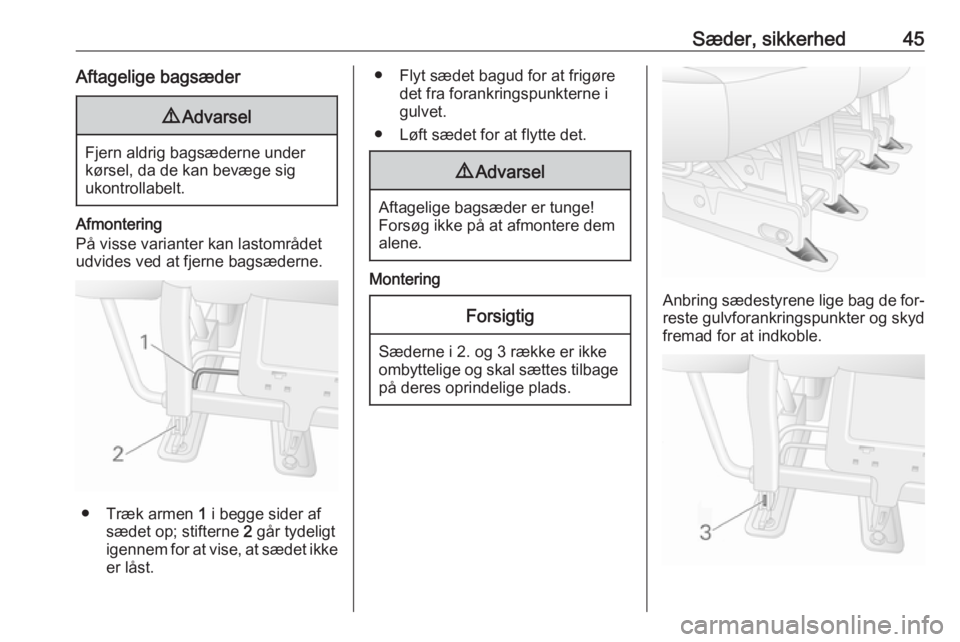 OPEL MOVANO_B 2016  Instruktionsbog (in Danish) Sæder, sikkerhed45Aftagelige bagsæder9Advarsel
Fjern aldrig bagsæderne under
kørsel, da de kan bevæge sig
ukontrollabelt.
Afmontering
På visse varianter kan lastområdet
udvides ved at fjerne ba