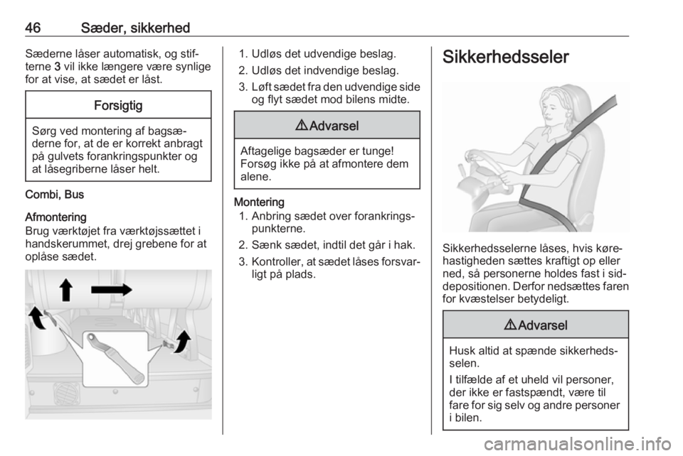 OPEL MOVANO_B 2016  Instruktionsbog (in Danish) 46Sæder, sikkerhedSæderne låser automatisk, og stif‐
terne  3 vil ikke længere være synlige
for at vise, at sædet er låst.Forsigtig
Sørg ved montering af bagsæ‐ derne for, at de er korrek