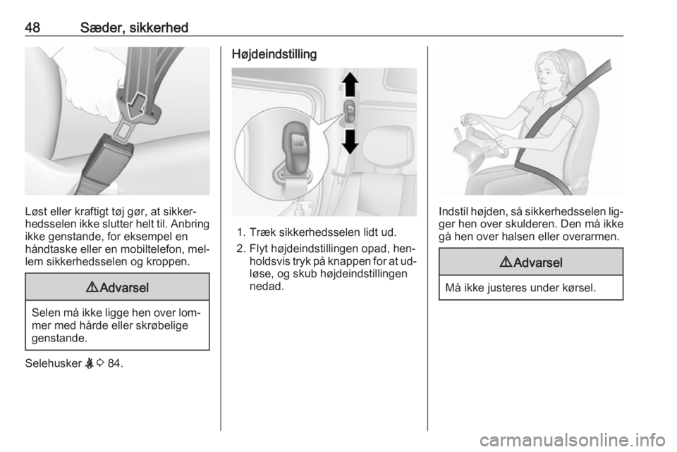 OPEL MOVANO_B 2016  Instruktionsbog (in Danish) 48Sæder, sikkerhed
Løst eller kraftigt tøj gør, at sikker‐
hedsselen ikke slutter helt til. Anbring ikke genstande, for eksempel en
håndtaske eller en mobiltelefon, mel‐
lem sikkerhedsselen o