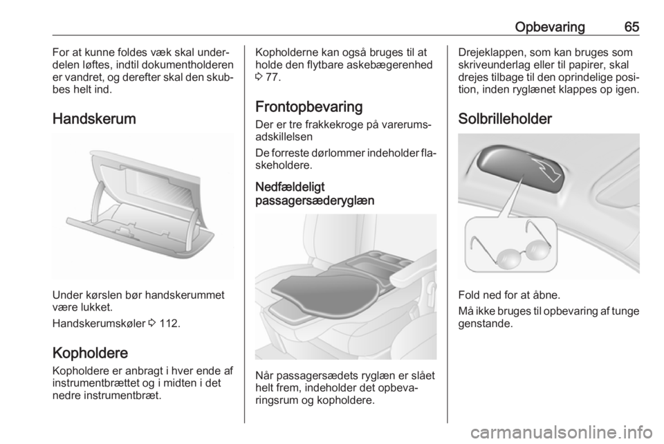 OPEL MOVANO_B 2016  Instruktionsbog (in Danish) Opbevaring65For at kunne foldes væk skal under‐
delen løftes, indtil dokumentholderen
er vandret, og derefter skal den skub‐
bes helt ind.
Handskerum
Under kørslen bør handskerummet
være lukk