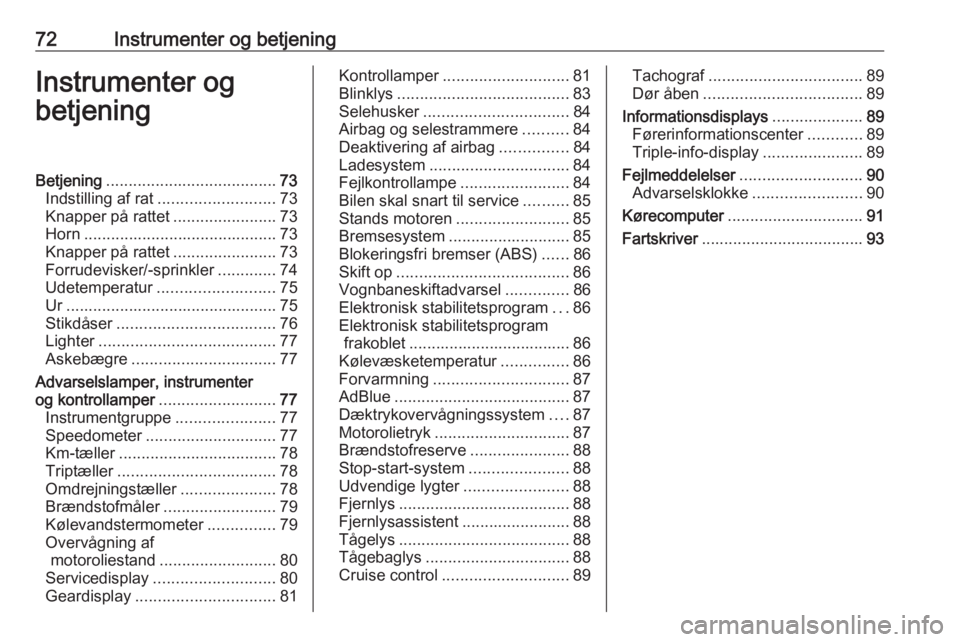 OPEL MOVANO_B 2016  Instruktionsbog (in Danish) 72Instrumenter og betjeningInstrumenter og
betjeningBetjening ...................................... 73
Indstilling af rat .......................... 73
Knapper på rattet .......................73
Ho