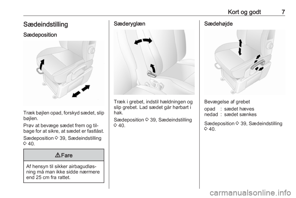 OPEL MOVANO_B 2016  Instruktionsbog (in Danish) Kort og godt7Sædeindstilling
Sædeposition
Træk bøjlen opad, forskyd sædet, slip
bøjlen.
Prøv at bevæge sædet frem og til‐
bage for at sikre, at sædet er fastlåst.
Sædeposition  3 39, Sæ