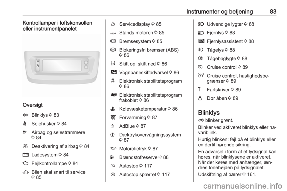 OPEL MOVANO_B 2016  Instruktionsbog (in Danish) Instrumenter og betjening83Kontrollamper i loftskonsollen
eller instrumentpanelet
Oversigt
OBlinklys  3 83XSelehusker  3 84vAirbag og selestrammere
3  84WDeaktivering af airbag  3 84pLadesystem  3 84Z