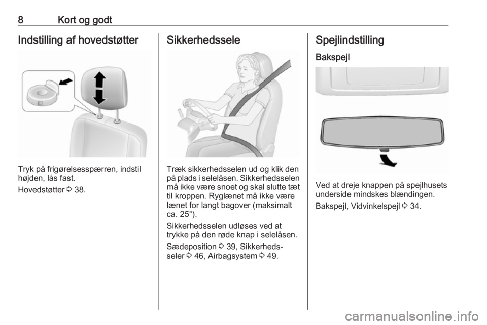 OPEL MOVANO_B 2016  Instruktionsbog (in Danish) 8Kort og godtIndstilling af hovedstøtter
Tryk på frigørelsesspærren, indstil
højden, lås fast.
Hovedstøtter  3 38.
Sikkerhedssele
Træk sikkerhedsselen ud og klik den
på plads i selelåsen. Si