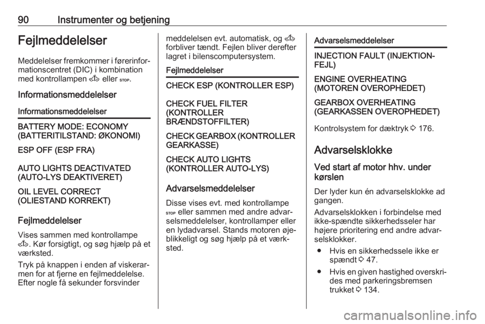 OPEL MOVANO_B 2016 Instruktionsbog (in Danish) 90Instrumenter og betjeningFejlmeddelelser
Meddelelser fremkommer i førerinfor‐ mationscentret (DIC) i kombination
med kontrollampen A eller C.
InformationsmeddelelserInformationsmeddelelserBATTE OPEL MOVANO_B 2016 Instruktionsbog (in Danish) 90Instrumenter og betjeningFejlmeddelelser
Meddelelser fremkommer i førerinfor‐ mationscentret (DIC) i kombination
med kontrollampen A eller C.
InformationsmeddelelserInformationsmeddelelserBATTE