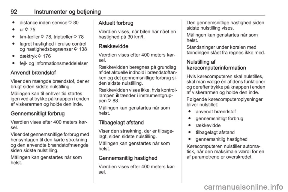 OPEL MOVANO_B 2016  Instruktionsbog (in Danish) 92Instrumenter og betjening● distance inden service 3 80
● ur  3 75
● km-tæller  3 78, triptæller  3 78
● lagret hastighed i cruise control og hastighedsbegrænser  3 138
● dæktryk  3 176