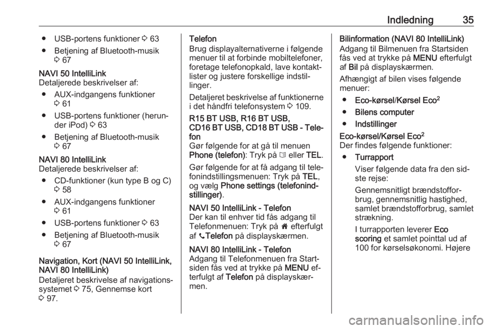 OPEL VIVARO B 2016.5  Instruktionsbog til Infotainment (in Danish) Indledning35● USB-portens funktioner 3 63
● Betjening af Bluetooth-musik 3 67NAVI 50 IntelliLink
Detaljerede beskrivelser af:
● AUX-indgangens funktioner 3 61
● USB-portens funktioner (herun�