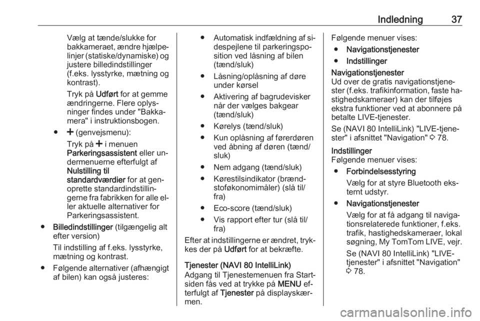 OPEL VIVARO B 2016.5  Instruktionsbog til Infotainment (in Danish) Indledning37Vælg at tænde/slukke for
bakkameraet, ændre hjælpe‐ linjer (statiske/dynamiske) og
justere billedindstillinger
(f.eks. lysstyrke, mætning og
kontrast).
Tryk på  Udført for at gemm