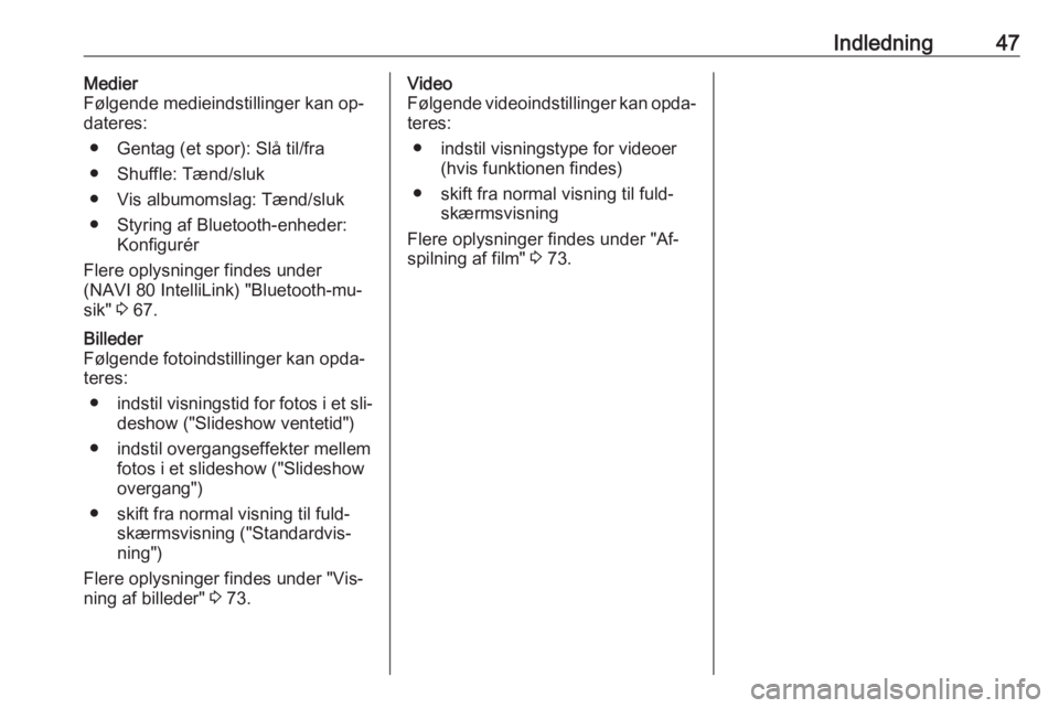 OPEL VIVARO B 2016.5  Instruktionsbog til Infotainment (in Danish) Indledning47Medier
Følgende medieindstillinger kan op‐
dateres:
● Gentag (et spor): Slå til/fra
● Shuffle: Tænd/sluk
● Vis albumomslag: Tænd/sluk
● Styring af Bluetooth-enheder: Konfigur